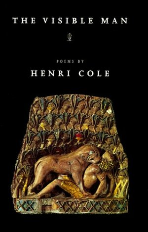 The Visible Man: Poems by Henri Cole