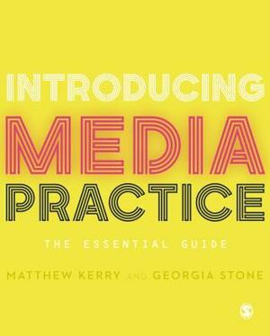 Introducing Media Practice: The Essential Guide by Matthew Kerry, Georgia Stone