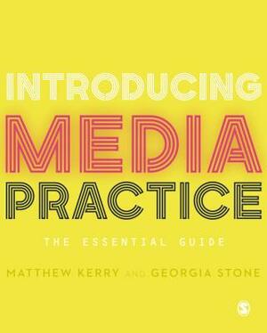 Introducing Media Practice: The Essential Guide by Georgia Stone, Matthew Kerry