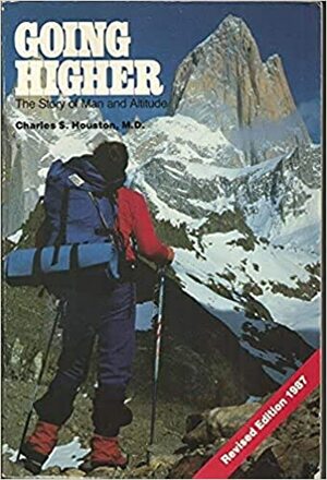 Going Higher: The Story of Man and Altitude by Charles S. Houston