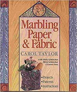 Marbling Paper and Fabric: Projects, Patterns, Instructions by Carol Taylor