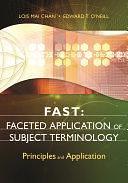 FAST: Faceted Application of Subject Terminology: Principles and Application by Edward T. O'Neill, Lois Mai Chan