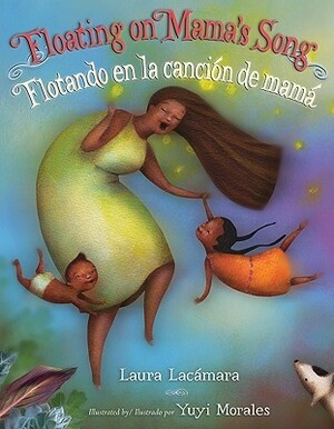 Floating on Mama's Song/Flotando En La Cancion de Mama by Laura Lacamara, Yuyi Morales
