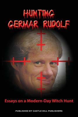 Hunting Germar Rudolf: Essays on a Modern-Day Witch Hunt by Germar Rudolf