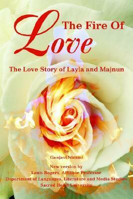 The Fire Of Love: The Love Story of Layla and Majnun by Louis Rogers