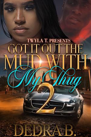 Got It Out the Mud with My Thug 2: Finale by Dedra B., Dedra B.