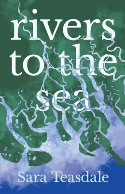 Rivers to the Sea: With an Introductory Excerpt by William Lyon Phelps by Sara Teasdale