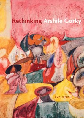 Rethinking Arshile Gorky by Kim S. Theriault