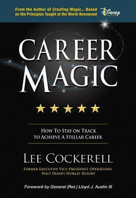 Career Magic: How to Stay on Track to Achieve a Stellar Career by Lee Cockerell