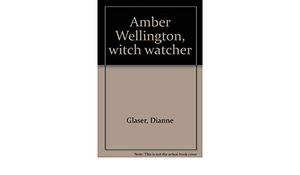 Amber Wellington, Witch Watcher by Dianne Glaser