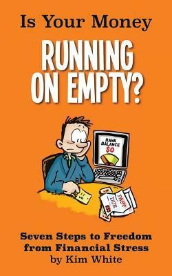 Is Your Money Running On Empty?: Seven Steps to Freedom from Financial Stress by Kim White