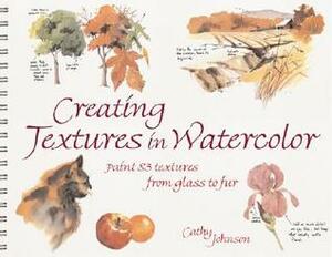 Creating Textures in Watercolor: A Guide to Painting 83 Textures from Grass to Glass to Tree Bark to Fur by Cathy Johnson