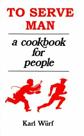 To Serve Man: A Cookbook for People by Karl Wurf