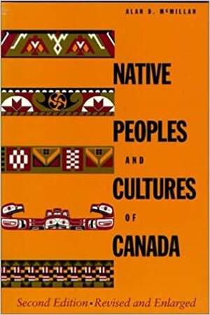 Native Peoples and Cultures of Canada by Alan D. McMillan