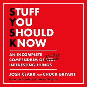 Stuff You Should Know: An Incomplete Compendium of Mostly Interesting Things by Josh Clark, Chuck Bryant