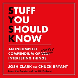 Stuff You Should Know: An Incomplete Compendium of Mostly Interesting Things by Chuck Bryant, Josh Clark