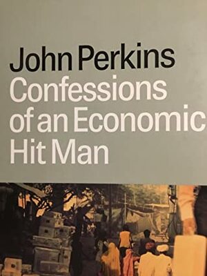 Confessions of an Economic Hit Man by John Perkins