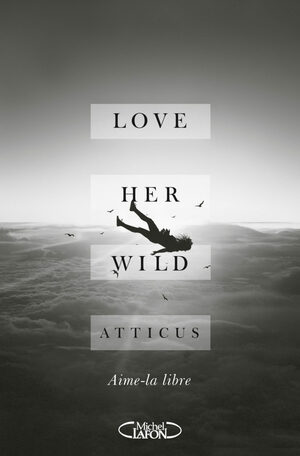Love Her Wild: Aime-la libre by Atticus Poetry