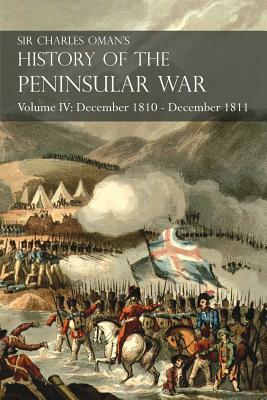 Sir Charles Oman's History of the Peninsular War Volume IV: December 1810 - December 1811 Masséna's Retreat.. Fuentes de Oñoro, Albuera, Tarragona by Charles Oman