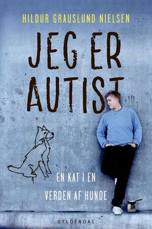 Jeg er autist: En kat i en verden af hunde by Hildur Grauslund Nielsen