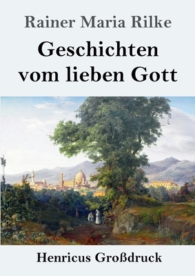 Geschichten vom lieben Gott (Großdruck) by Rainer Maria Rilke