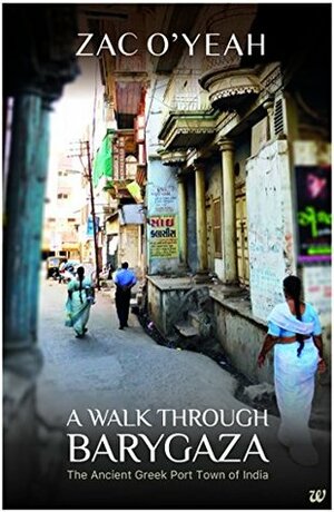 A Walk Through Barygaza: The Ancient Greek Port Town of India by Zac O'Yeah