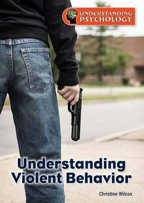 Understanding Violent Behavior by Christine Wilcox