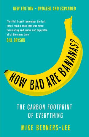 How Bad Are Bananas?: The carbon footprint of everything by Mike Berners-Lee