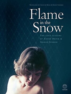 Flame in the Snow: The Love Letters of André Brink & Ingrid Jonker by Leon de Kock, Francis Galloway, André Brink, Ingrid Jonker