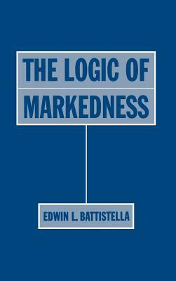 The Logic of Markedness by Edwin L. Battistella