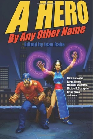 A Hero by Any Other Name by Aaron Allston, Janine K. Spendlove, Michael A. Stackpole, Ron Garner, R.T. Kaelin, Jean Rabe, Maxwell Alexander Drake, Maggie Allen, Bryan Young