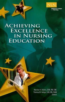 Achieving Excellence in Nursing Education by Theresa Valiga, Marsha Adams