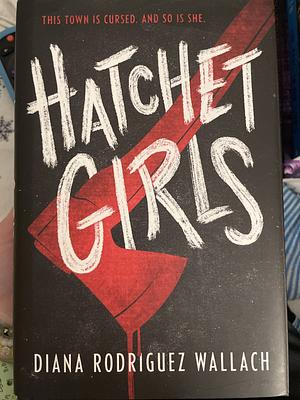 Hatchet Girls by Diana Rodriguez Wallach