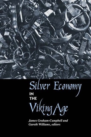 Silver Economy in the Viking Age by Gareth Williams, James Graham-Campbell
