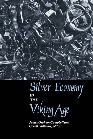 Silver Economy in the Viking Age by James Graham-Campbell, Gareth Williams