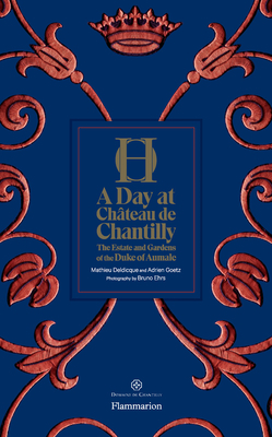 A Day at Château de Chantilly: The Estate and Gardens of the Duke of Aumale by Mathieu Deldicque, Adrien Goetz