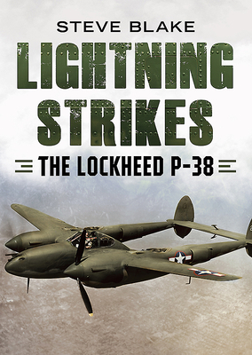Lightning Strikes: The Lockheed P-38 by Steve Blake