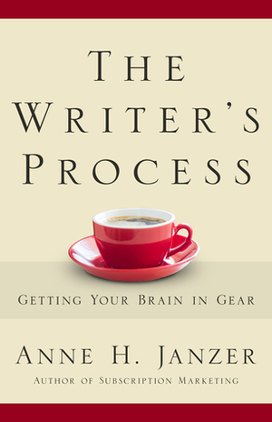 The Writer's Process: Getting Your Brain in Gear by Anne H. Janzer