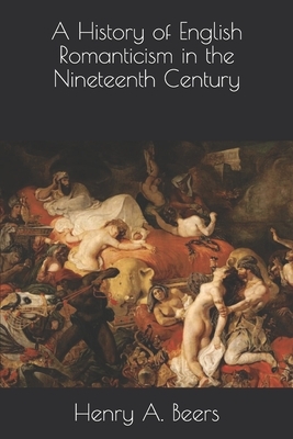 A History of English Romanticism in the Nineteenth Century by Henry A. Beers