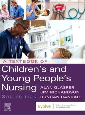 A Textbook of Children's and Young People's Nursing by Edward Alan Glasper, Duncan Randall, James Richardson