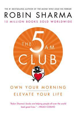 The 5 Am Club: Own Your Morning. Elevate Your Life. by Robin S. Sharma