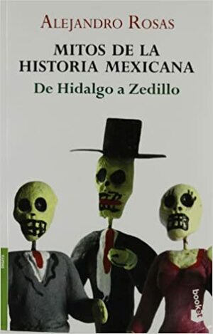 Mitos de la historia mexicana by Alejandro Rosas