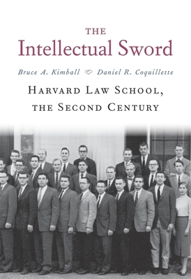 The Intellectual Sword: Harvard Law School, the Second Century by Daniel R. Coquillette, Bruce A. Kimball