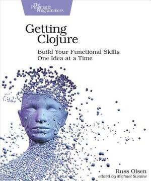 Getting Clojure: Build Your Functional Skills One Idea at a Time by Russ Olsen