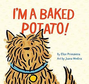 I'm a Baked Potato!: by Juana Medina, Elise Primavera