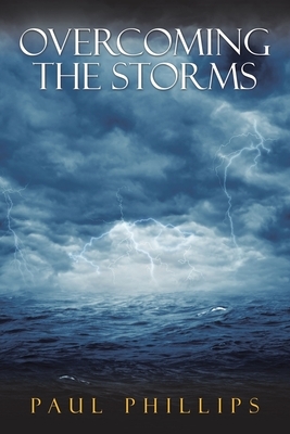 Overcoming the Storms by Paul Phillips