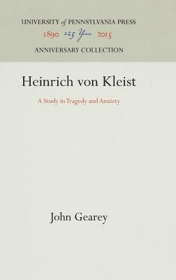 Heinrich Von Kleist: A Study in Tragedy and Anxiety by John Gearey