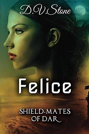 Felice: Book one of the Shield-Mates fantasy romance with magic, mayhem, and family devotion. by D.V. Stone, D.V. Stone