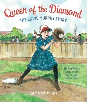 Queen of the Diamond: The Lizzie Murphy Story by Emily Arnold McCully