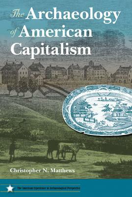 The Archaeology of American Capitalism by Christopher N. Matthews